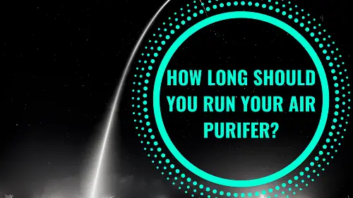 How long should you run yur air purifier?
